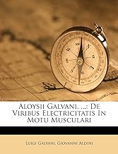 Aloysii Galvani, ...: de Viribus Electricitatis in Motu Musculari