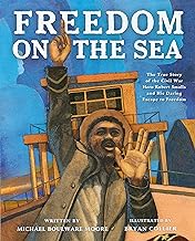 Freedom on the Sea: The True Story of the Civil War Hero Robert Smalls and His Daring Escape to Freedom