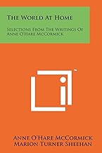 The World At Home: Selections From The Writings Of Anne O'Hare McCormick