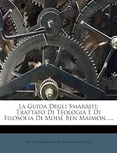 La Guida Degli Smarriti: Trattato Di Teologia E Di Filosofia Di Mois Ben Maimon.....