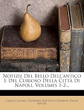 Notizie del Bello Dell'antico E del Curioso Della Citta Di Napoli, Volumes 1-2...