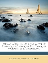 Menagiana: Ou, Les Bons Mots Et Remarques Critiques, Historiques, Morales Et D'Erudition...