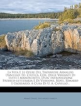 La Vita E Le Opere del Trovatore Arnaldo Daniello: Ed. Critica, Cor. Delle Varianti Di Tutti I Manoscritti, D'Un' Introduzione Storico-Letteraria E Di ... E Glossario, a Cura Di U. A. Canello...