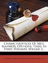 Characteristicks of Men, Manners, Opinions, Times: In Three Volumes, Volume 2...