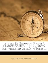 Lettere Di Giovanni Pagni: A Francesco Redi ... Di Quanto Egli Vidde Ed Opero in Tunisi...