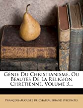 G nie Du Christianisme, Ou Beaut s de la Religion Chr tienne, Volume 3...