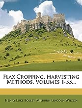Flax Cropping, Harvesting Methods, Volumes 1-55...