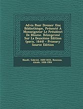 Advis Pour Dresser Une Bibliothèque, Présenté À Monseigneur Le Président De Mesme. Réimprimé Sur La Deuxième Édition (paris, 1644) - Primary Source Edition