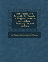 Der Vasall Von Szigeth. (Il Vassalo Di Szigeth) Oper in Drei Acten - Primary Source Edition