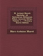 M. Antonii Mureti Epistolae: Ad Optimarum Editionum Fidem Accurate Editae, Volume 1... - Primary Source Edition