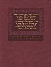 The Ceremonies and Religious Customs of the Various Nations of the Known World: Together with Historical Annotations, and Several Curious Discourses ... Volume 8... - Primary Source Edition