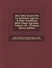 Atti Della Giunta Per La Inchiesta Agraria E Sulle Condizioni Della Classe Agricola, Volume 10 - Primary Source...