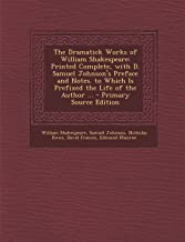 The Dramatick Works of William Shakespeare: Printed Complete, with D. Samuel Johnson's Preface and Notes. to Which Is Prefixed the Life of the Author ... - Primary Source Edition