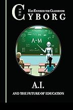 The Cyborg has Entered the Classroom: A.I. and the Future of Education