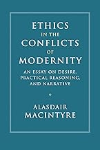Ethics in the Conflicts of Modernity: An Essay on Desire, Practical Reasoning, and Narrative