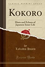 Kokoro: Hints and Echoes of Japanese Inner Life (Classic Reprint)