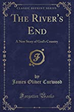 The River's End: A New Story of God's Country (Classic Reprint)