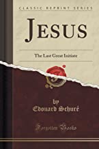 Jesus: The Last Great Initiate (Classic Reprint)