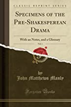 Specimens of the Pre-Shakesperean Drama, Vol. 1: With an Notes, and a Glossary (Classic Reprint)