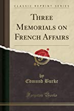 Burke, E: Three Memorials on French Affairs (Classic Reprint