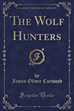 Curwood, J: Wolf Hunters (Classic Reprint)