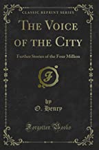 The Voice of the City: Further Stories of the Four Million (Classic Reprint)