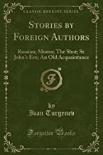 Stories by Foreign Authors: Russian; Mumu; The Shot; St. John's Eve; An Old Acquaintance (Classic Reprint)