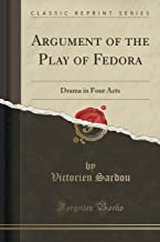 Argument of the Play of Fedora: Drama in Four Acts (Classic Reprint)