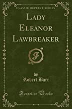 Barr, R: Lady Eleanor Lawbreaker (Classic Reprint)