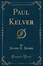 Jerome, J: Paul Kelver (Classic Reprint)