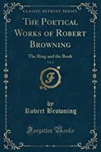The Poetical Works of Robert Browning, Vol. 8: The Ring and the Book (Classic Reprint)