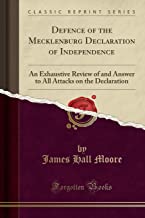 Defence of the Mecklenburg Declaration of Independence: An Exhaustive Review of and Answer to All Attacks on the Declaration (Classic Reprint)