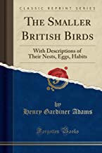 The Smaller British Birds: With Descriptions of Their Nests, Eggs, Habits (Classic Reprint)