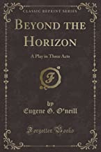 Beyond the Horizon: A Play in Three Acts (Classic Reprint)