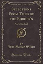 Selections From Tales of the Border's: And of Scotland (Classic Reprint)