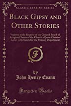 Black Gipsy and Other Stories: Written at the Request of the General Board of Religion Classes of the Church of Jesus Christ of Latter-Day Saints for the Primary Department (Classic Reprint)