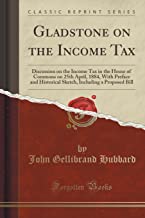 Gladstone on the Income Tax: Discussion on the Income Tax in the House of Commons on 25th April, 1884, With Preface and Historical Sketch, Including a Proposed Bill (Classic Reprint)