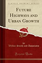 Future Highways and Urban Growth (Classic Reprint)