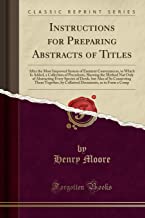 Instructions for Preparing Abstracts of Titles: After the Most Improved System of Eminent Conveyancers, to Which Is Added, a Collection of Precedents, ... Deeds, but Also of So Connecting Them Togeth