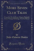 More Seven Club Tales: Found in Mr. Jefferay's Papers Marked; Some Strange Relatings, Sent by Divers (Classic Reprint)