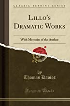 Lillo's Dramatic Works: With Memoirs of the Author (Classic Reprint)