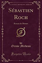 Sébastien Roch: Roman de Moeurs (Classic Reprint)