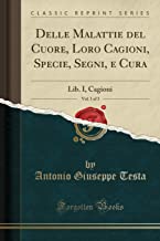 Delle Malattie del Cuore, Loro Cagioni, Specie, Segni, e Cura, Vol. 1 of 3: Lib. I, Cagioni (Classic Reprint)