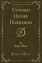 Edward Henry Harriman (Classic Reprint)