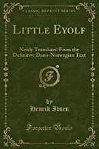 Little Eyolf: Newly Translated From the Definitive Dano-Norwegian Text (Classic Reprint)
