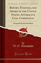 Report, Findings, and Award of the United States, Anthracite Coal Commission: Accepted by the President (Classic Reprint)