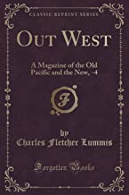Out West: A Magazine of the Old Pacific and the New, -4 (Classic Reprint)