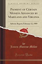 Payment of Certain Moneys Advanced by Maryland and Virginia: Adverse Report; February 12, 1909 (Classic Reprint)
