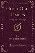 Good Old Timers: 75 Songs You Can't Forget (Classic Reprint)