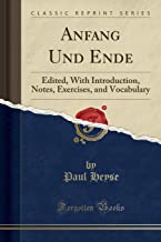 Anfang Und Ende: Edited, With Introduction, Notes, Exercises, and Vocabulary (Classic Reprint)